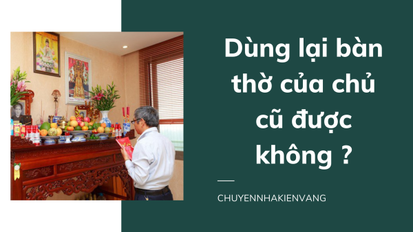 Có nên dùng bàn thờ của chủ cũ? Cách xử lý bàn thờ cũ như thế nào ?