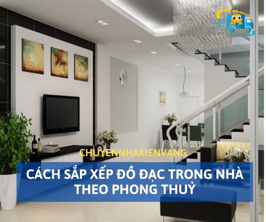 Cách sắp xếp đồ đạc trong nhà theo phong thuỷ mang nhiều may mắn