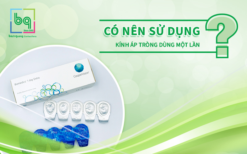 CÓ NÊN SỬ DỤNG KÍNH ÁP TRÒNG DÙNG MỘT LẦN?