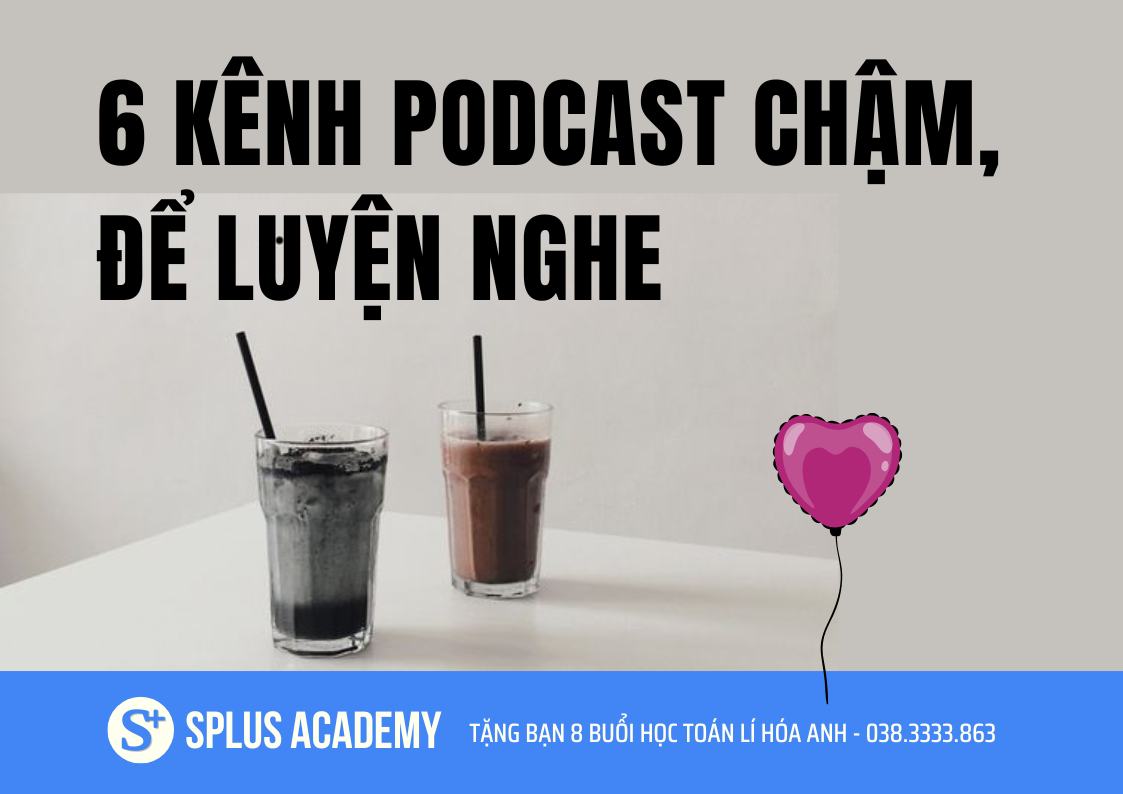 6 KÊNH PODCAST CHẬM, RÕ RÀNG ĐỂ LUYỆN NGHE MỌI LÚC, MỌI NƠI