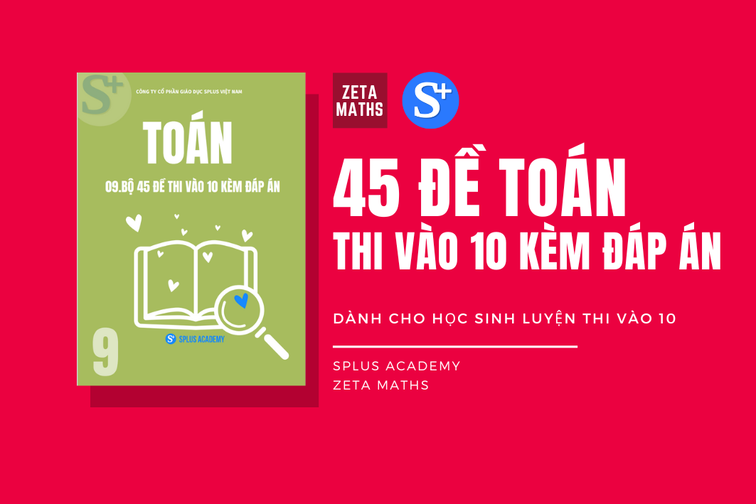 46 ĐỀ LUYỆN THI VÀO LỚP 10, KÈM HƯỚNG DẪN CHI TIẾT