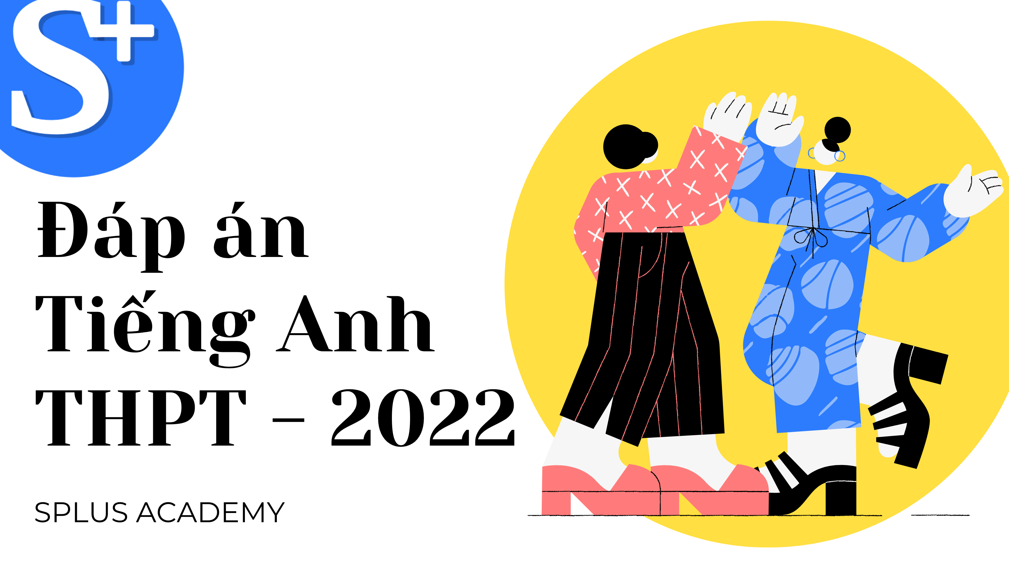 ĐÁP ÁN MÔN TIẾNG ANH - THPT 2022 FULL CÁC MÃ ĐỀ