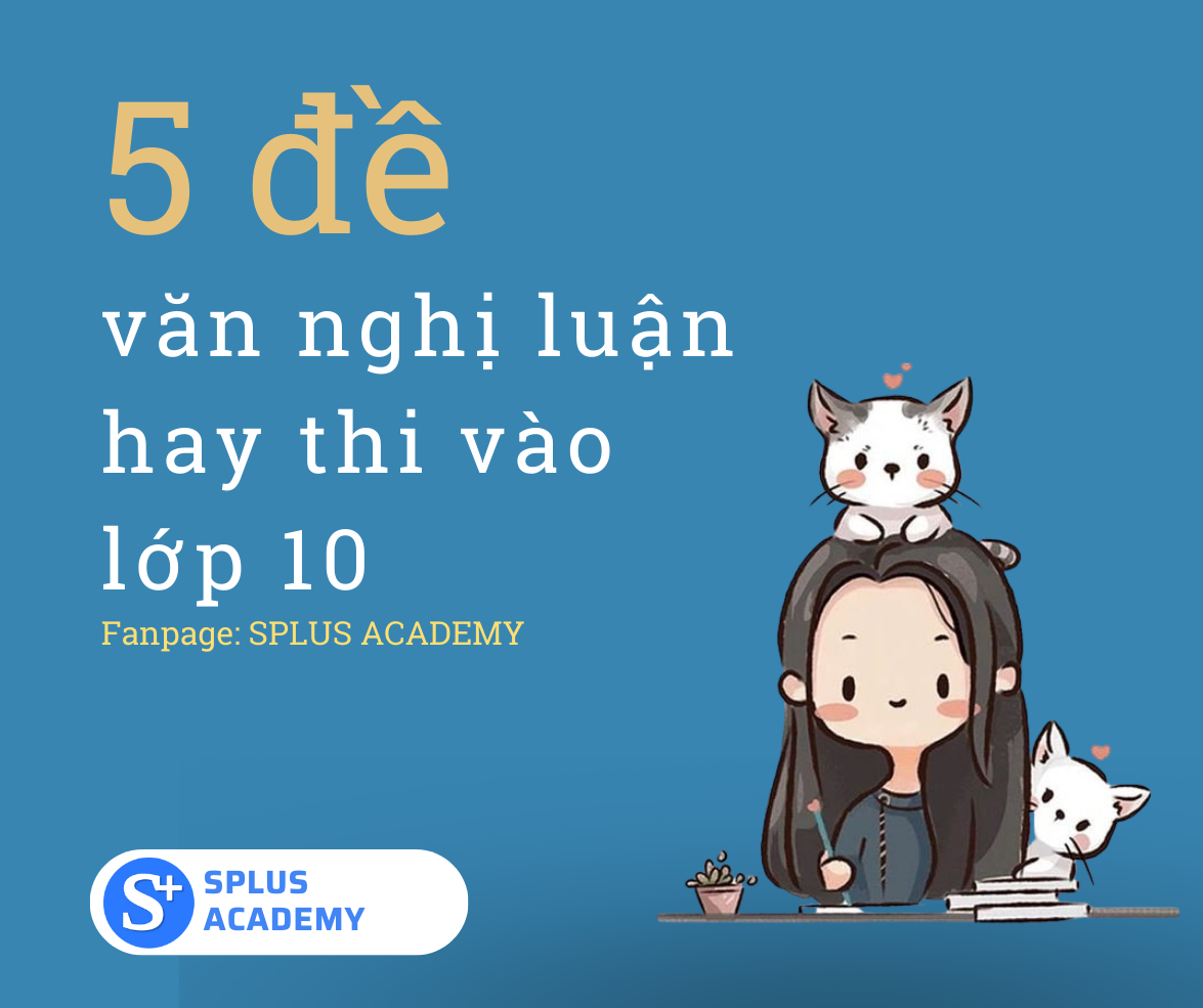 5 ĐỀ NGHỊ LUẬN DỄ GẶP TRONG ĐỀ THI VÀO LỚP 10