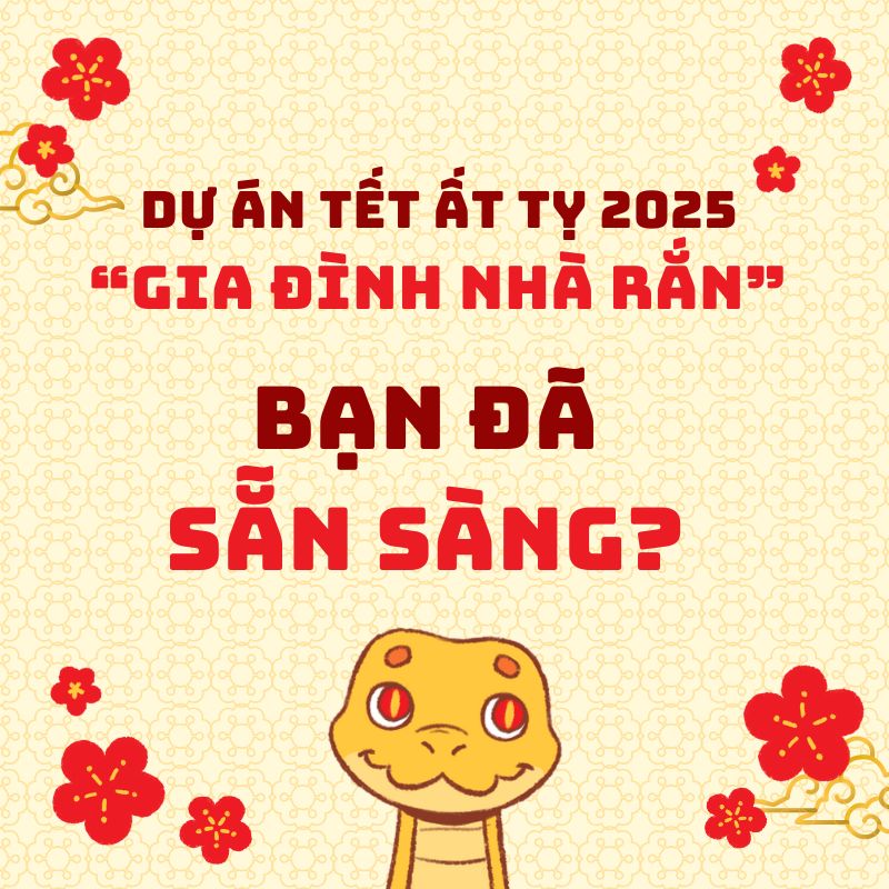 DỰ ÁN TẾT ẤT TỴ 2025 “GIA ĐÌNH NHÀ RẮN” – BẠN ĐÃ SẴN SÀNG?