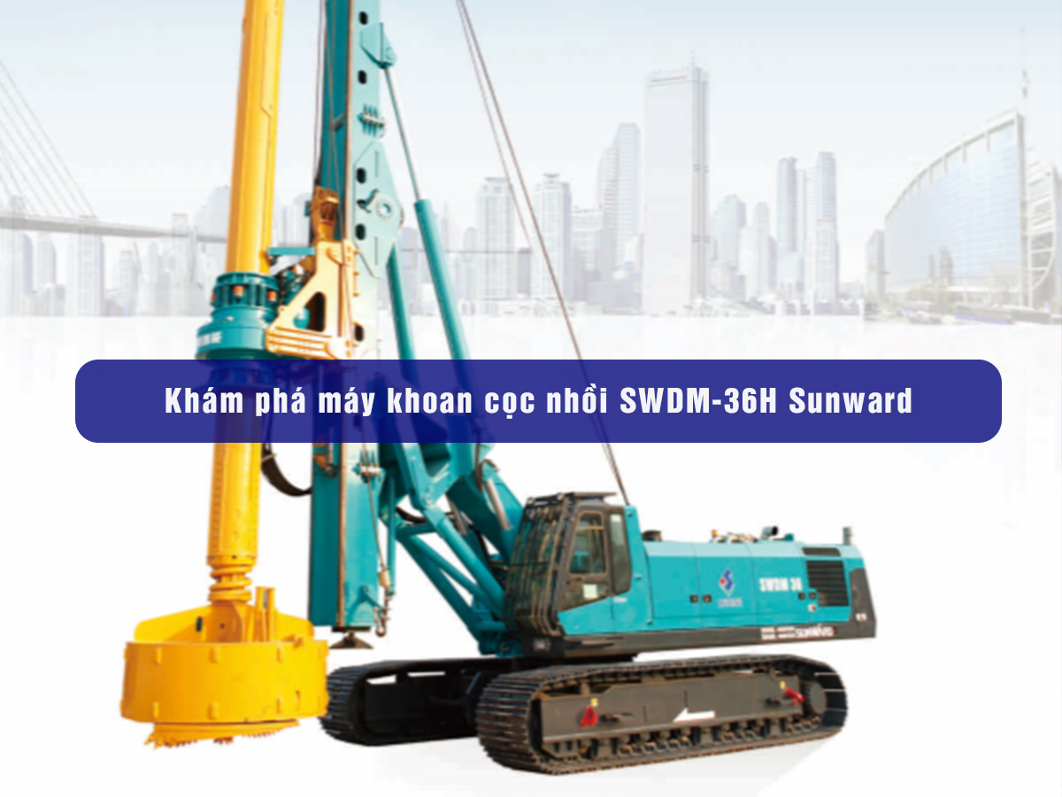 Khám phá dòng máy khoan cọc nhồi SWDM-36H Sunward