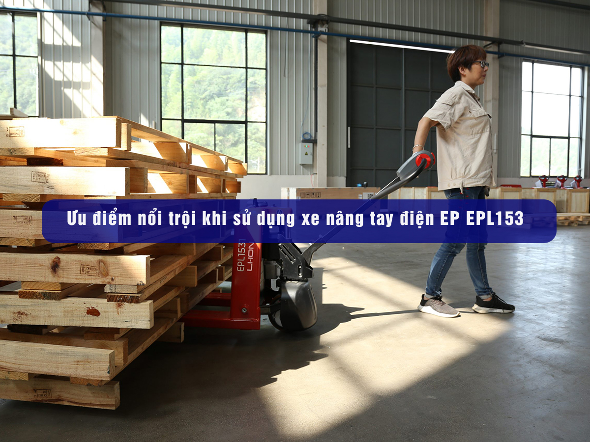 Ưu điểm nổi trội khi sử dụng xe nâng tay điện EP EPL153