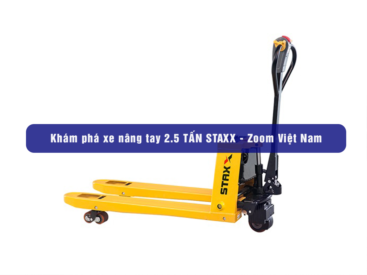 Khám phá xe nâng tay 2.5 TẤN STAXX - Zoom Việt Nam