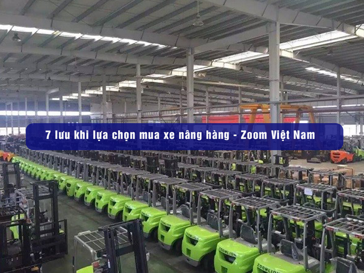 7 lưu khi lựa chọn mua xe nâng hàng - Zoom Việt Nam