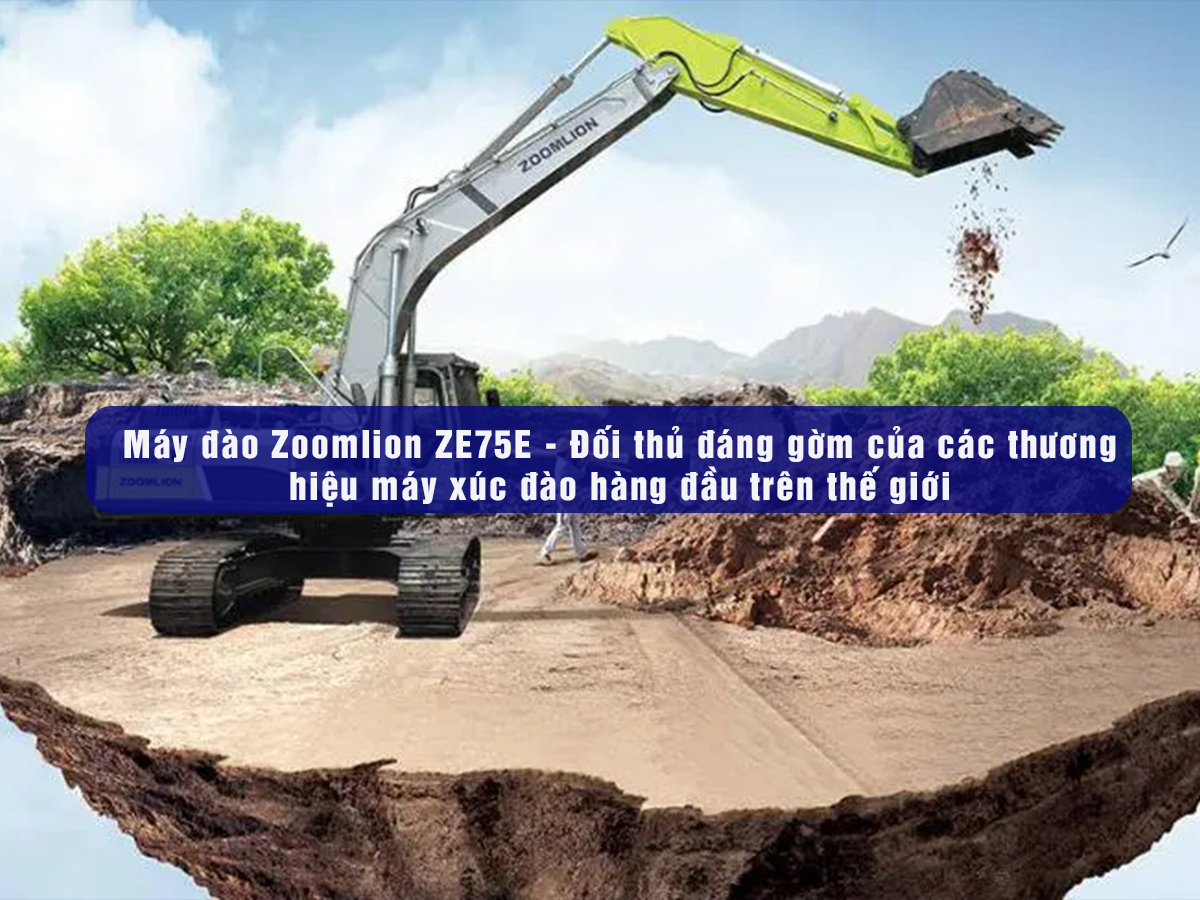 Máy đào Zoomlion ZE75E - Đối thủ đáng gờm của các thương hiệu máy xúc đào hàng đầu trên thế giới