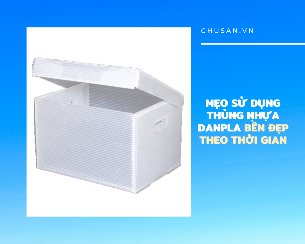 Mách Bạn 4 Mẹo Sử Dụng Thùng Nhựa Danpla Bền Đẹp