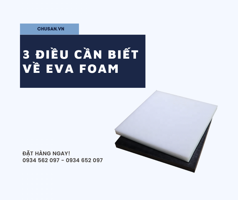 3 ĐIỀU CẦN BIẾT VỀ EVA FOAM