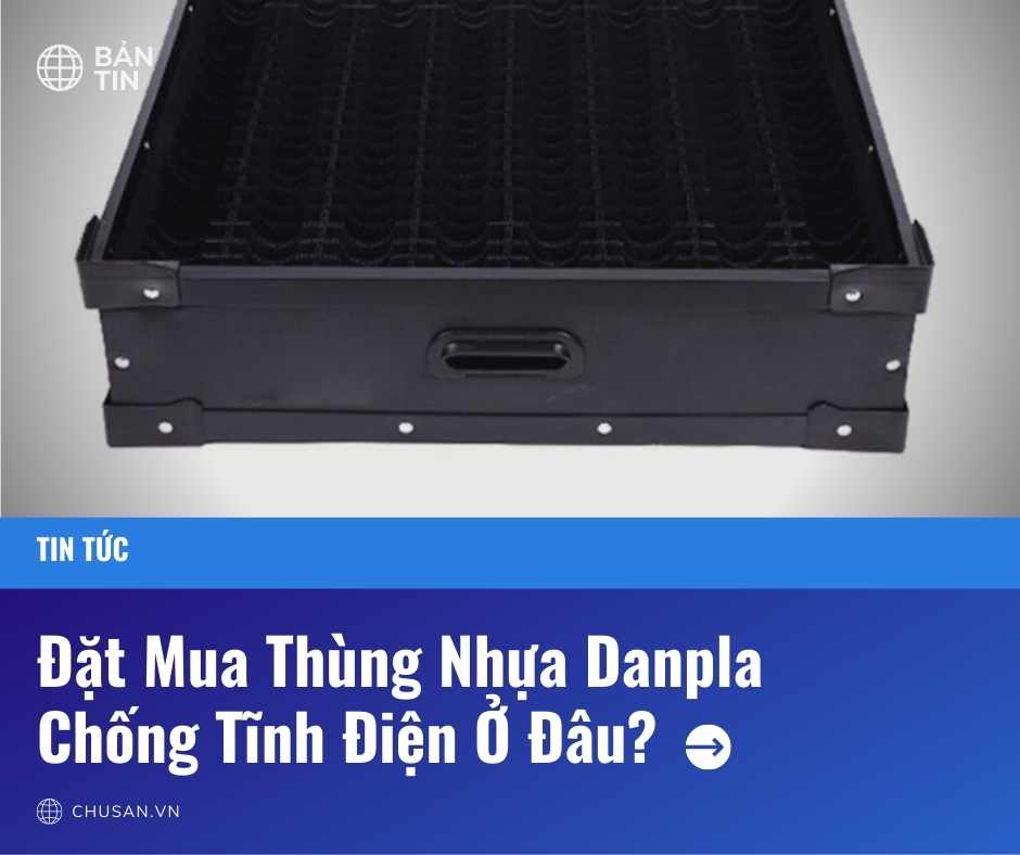 Đặt Mua Thùng Nhựa Danpla Chống Tĩnh Điện Ở Đâu?