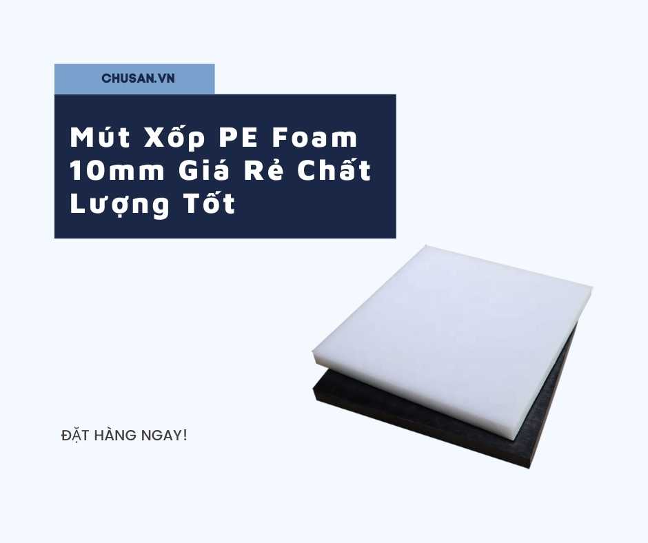 Mút Xốp PE Foam 10mm Giá Rẻ Chất Lượng Tốt