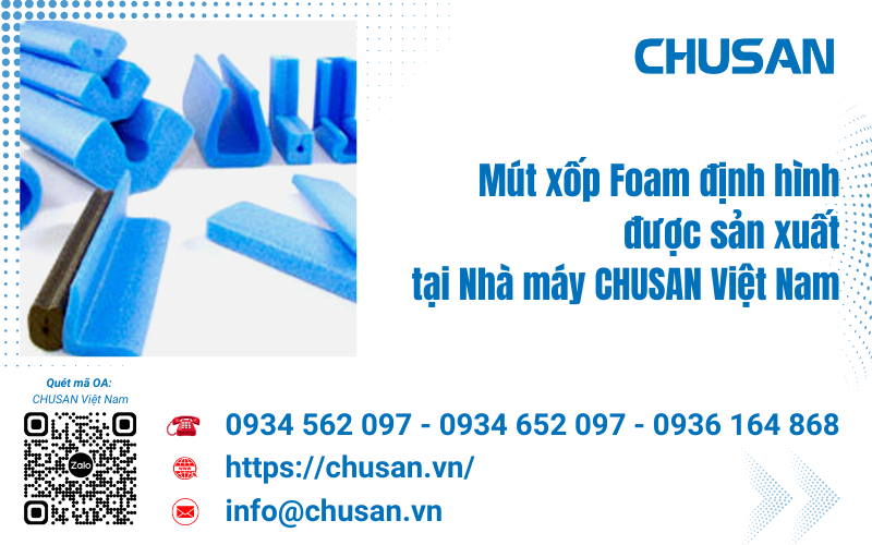 Mút xốp Foam định hình được thiết kế theo mẫu và sản xuất tại CHUSAN