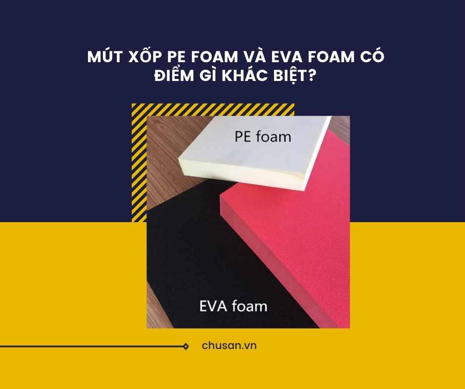 Mút Xốp PE Foam Và Eva Foam Có Điểm Gì Khác Biệt?