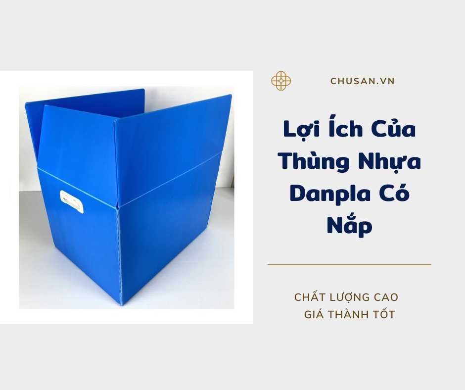 Lợi Ích Của Thùng Nhựa Danpla Có Nắp