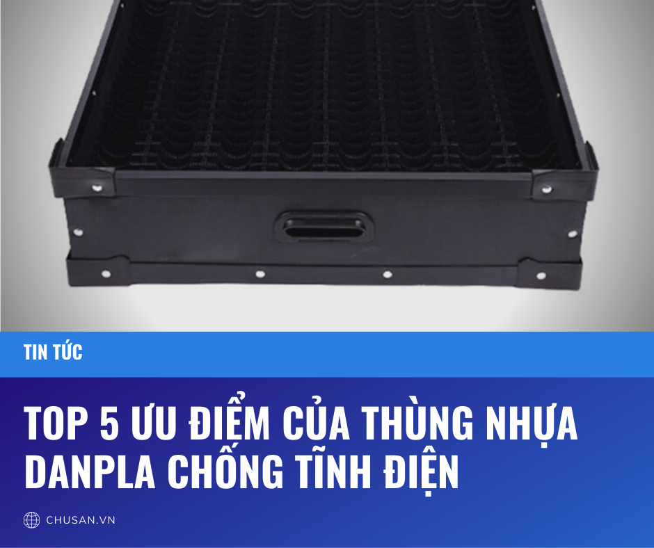 TOP 5 ƯU ĐIỂM CỦA THÙNG NHỰA DANPLA CHỐNG TĨNH ĐIỆN