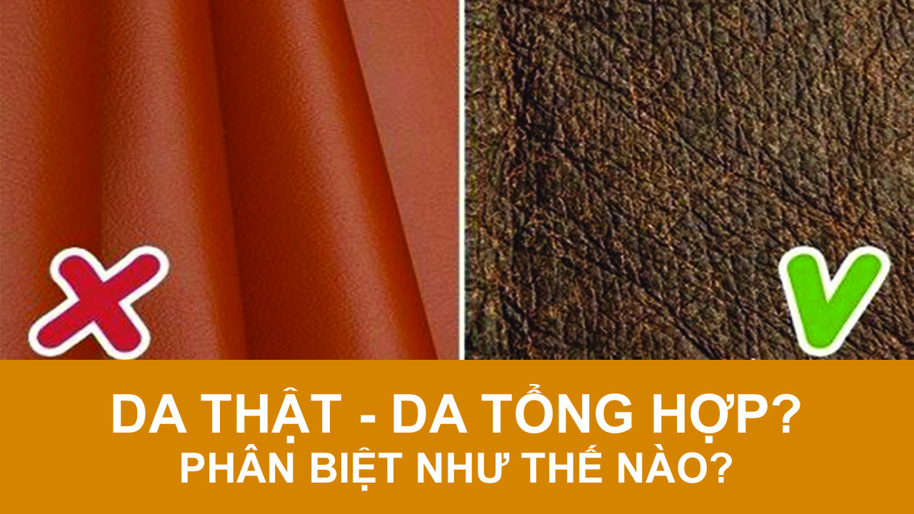 Liệu có dễ dàng phân biệt da thật và giả da, da tổng hợp? Liệu có dễ dàng phân biệt da thật và giả da, da tổng hợp?