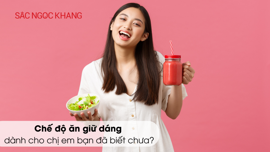 Chế độ ăn giữ dáng dành cho chị em bạn đã biết chưa?