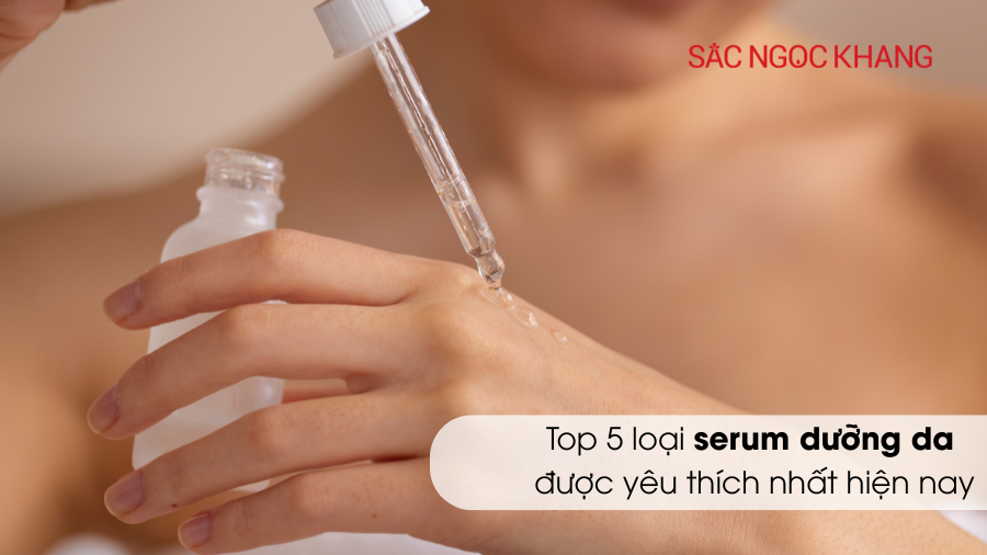 Top 5 Loại Serum Dưỡng Da Được Yêu Thích Nhất Hiện Nay