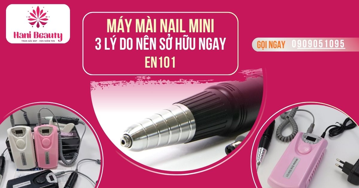 Máy Mài Nail Mini - 3 Lý Do Nên Sở Hữu Ngay EN101