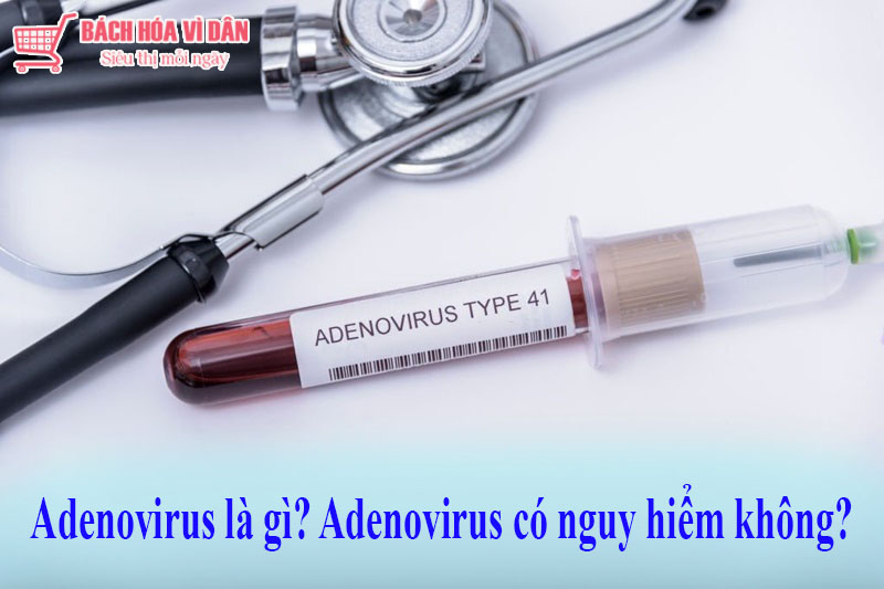 Adenovirus là gì? Adenovirus nguy hiểm như thế nào đến trẻ nhỏ