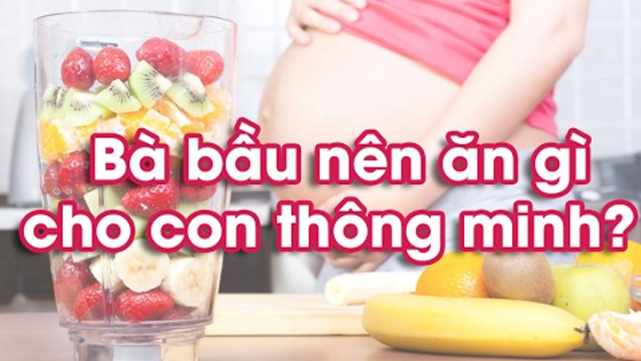 Bà bầu nên ăn gì để con thông minh