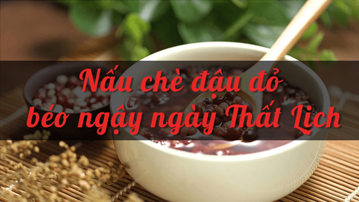 Hướng dẫn nấu chè đậu đỏ ngày tết Thất Lịch