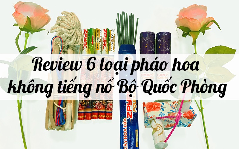 Review 6 loại pháo hoa không tiếng nổ Bộ Quốc Phòng