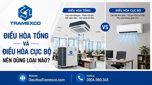 Điều hòa tổng và điều hòa cục bộ nên dùng loại nào? vì sao?