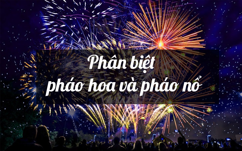 Phân biệt pháo hoa và pháo nổ