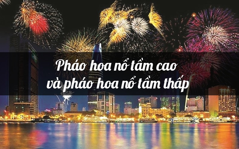 Phân biệt pháo hoa nổ tầm cao và pháo hoa nổ tầm thấp