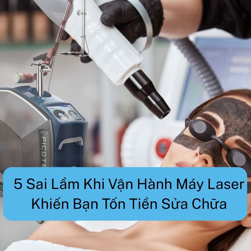 5 Sai Lầm Khi Vận Hành Máy Laser Xóa Xăm Khiến Bạn Tốn Tiền Sửa Chữa