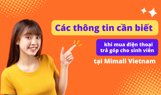 Các thông tin cần biết khi mua điện thoại trả góp cho sinh viên tại Mimall Vietnam