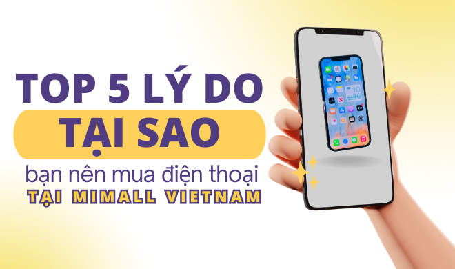 Top 5 lý do tại sao bạn nên mua điện thoại tại Mimall Vietnam