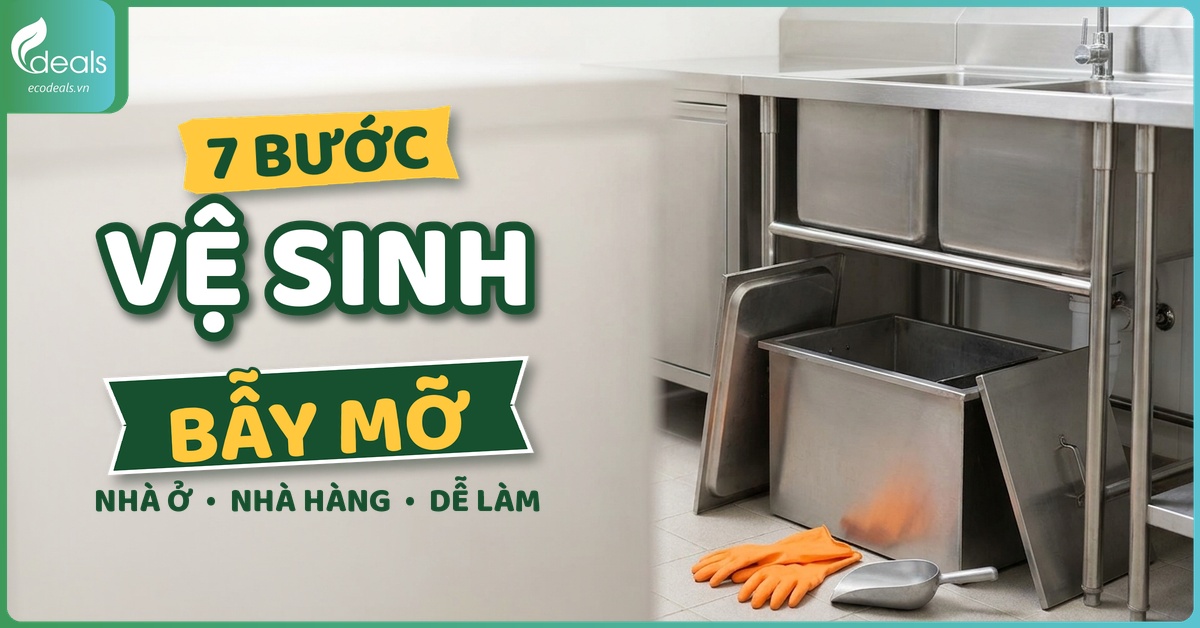 7 bước vệ sinh bẫy mỡ tại nhà và nhà hàng đơn giản, dễ làm