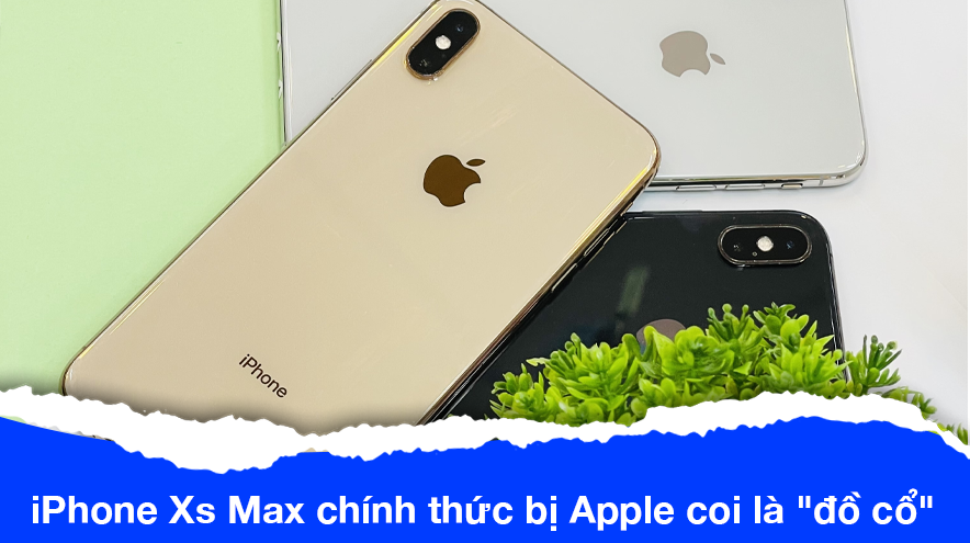 iPhone Xs Max chính thức bị Apple coi là đồ cổ