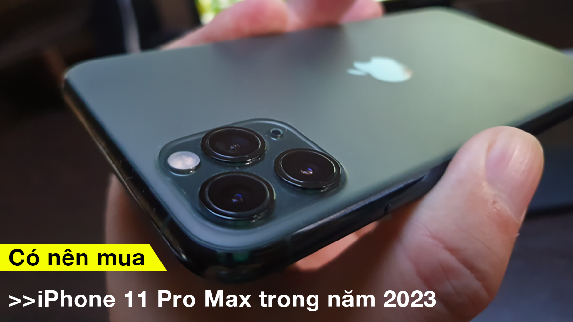 Có Nên Mua iPhone 11 Pro Max Trong Thời Điểm Này Khi Giá Đã Quá Rẻ?