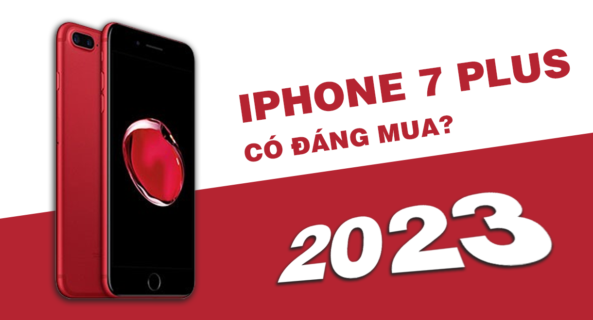iPhone 7 Plus Có Đáng Mua Trong Năm 2023?