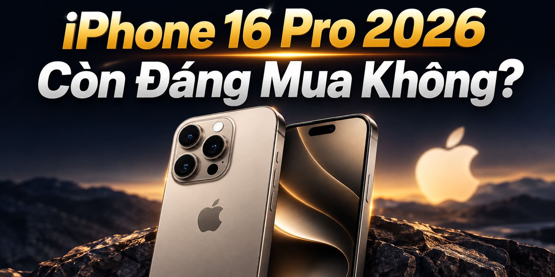 iPhone 16 Pro Năm 2026 Còn Đáng Mua Không? Đánh Giá Toàn Diện Trước Khi Xuống Tiền