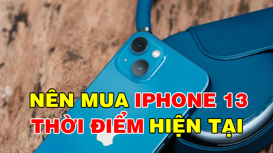 Có nên mua iPhone 13 ở thời điểm hiện tại