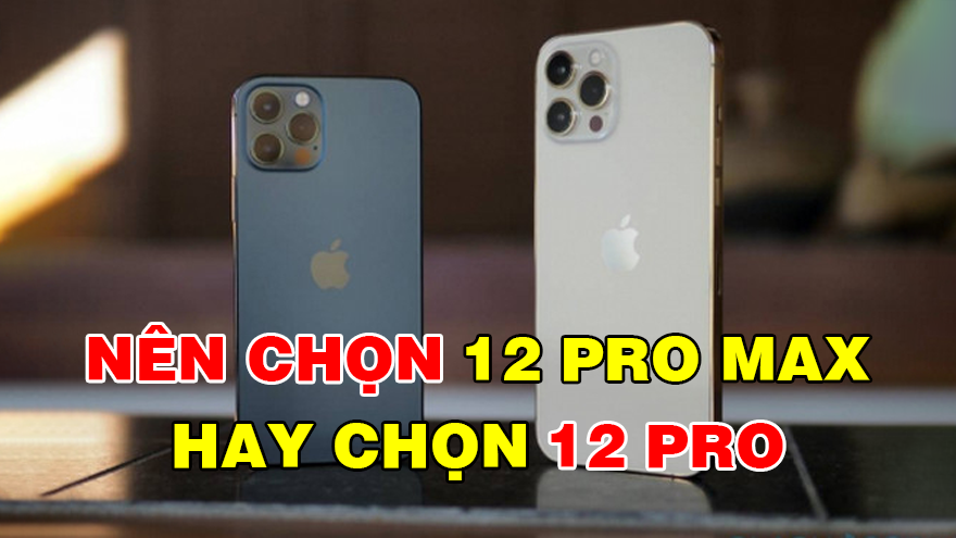 Đều là những chiếc điện thoại cao cấp đến từ Apple, liệu người dùng nên chọn iPhone 12 Pro hay iPhone 12 Pro Max?