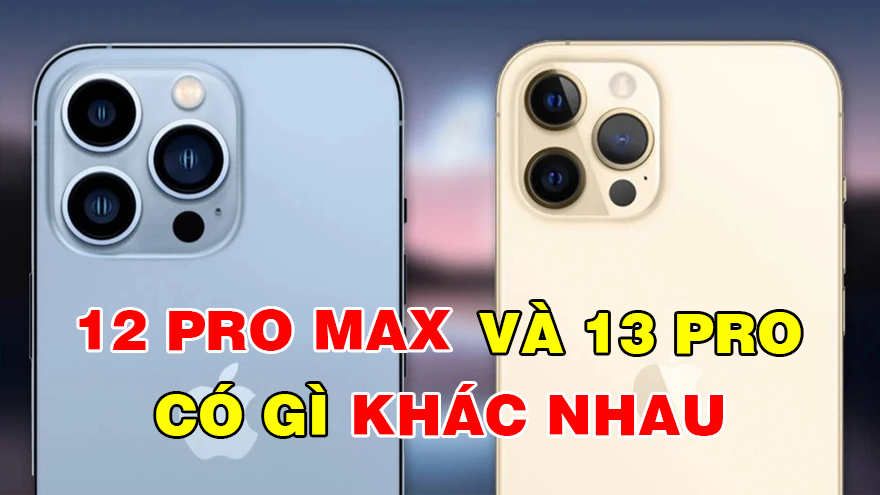 So sánh iPhone 12 Pro Max và iPhone 13 Pro, đâu là sự khác biệt?