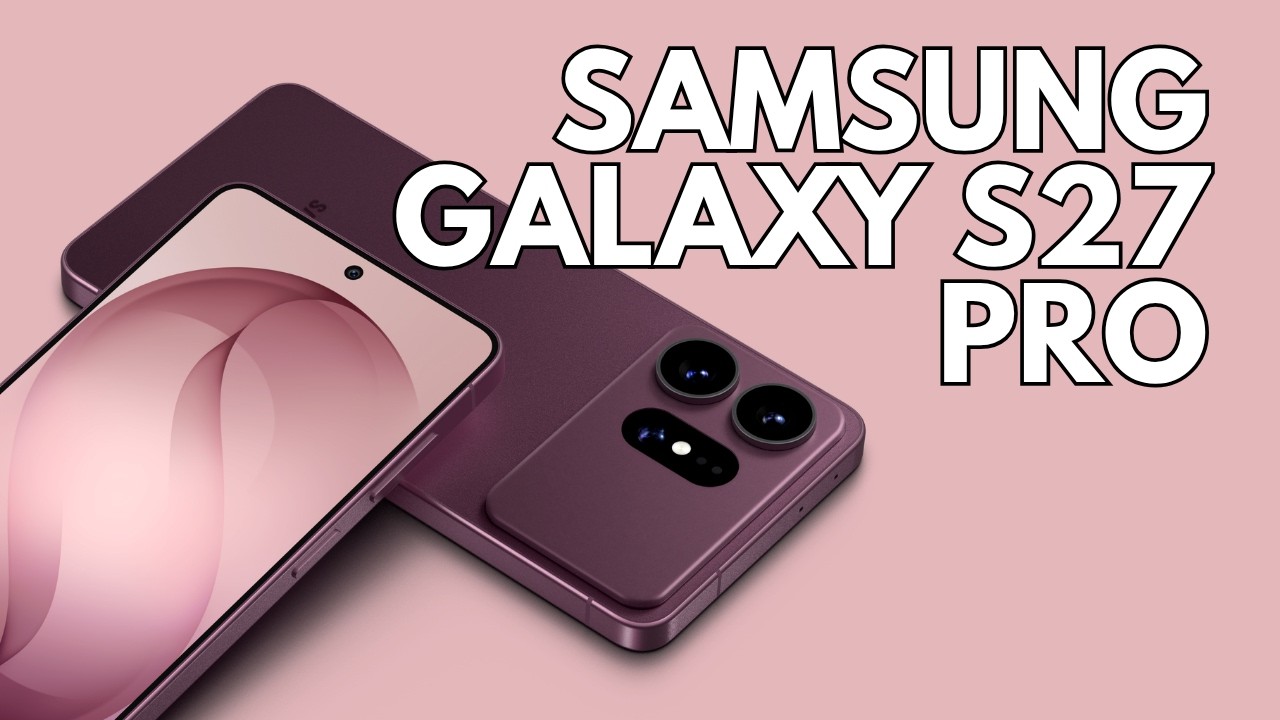 Tổng quan về tin rò rỉ Samsung Galaxy S27 Pro