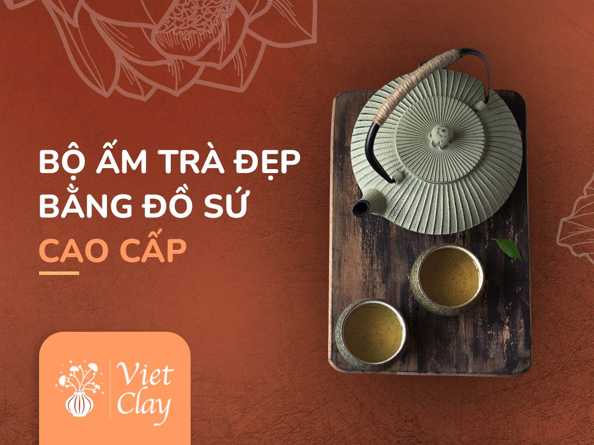 BỘ ẤM TRÀ ĐẸP BẰNG ĐỒ SỨ CAO CẤP (CẬP NHẬT 2022)