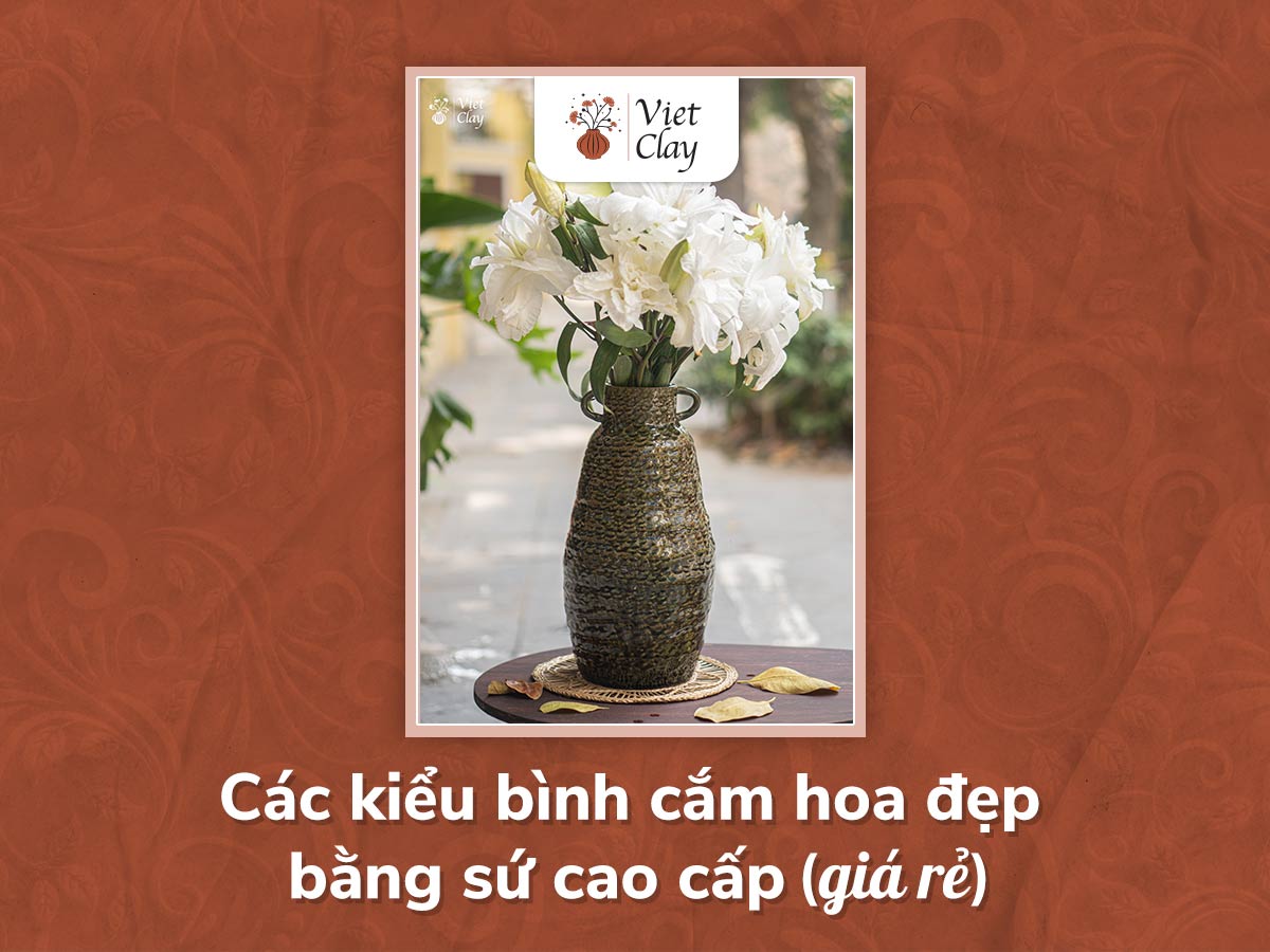 BÌNH CẮM HOA BẰNG SỨ CAO CẤP, ĐẸP, GIÁ RẺ {2022}