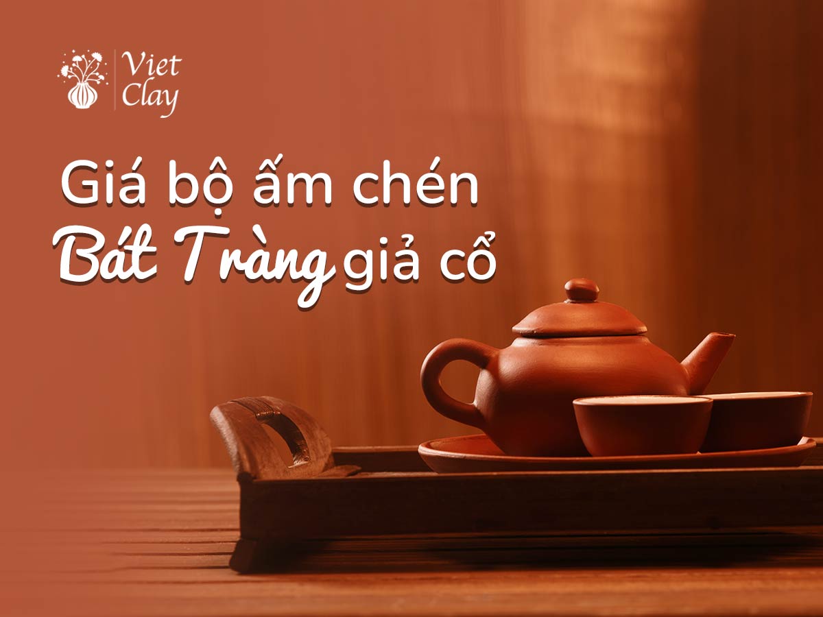 GIÁ BỘ ẤM CHÉN BÁT TRÀNG GIẢ CỔ {MỚI 2022}