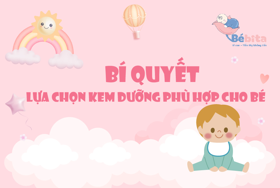 BÍ QUYẾT LỰA CHỌN KEM DƯỠNG PHÙ HỢP CHO BÉ