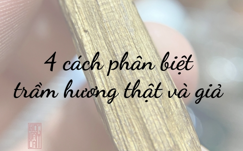 4 cách phân biệt trầm hương thật và giả mà ai cũng làm được