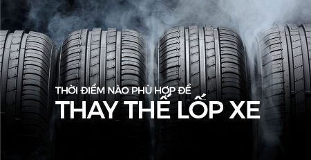Thời điểm nào phù hợp nhất để thay mới Lốp xe của bạn?